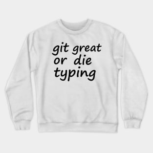 Git great or die typing Crewneck Sweatshirt